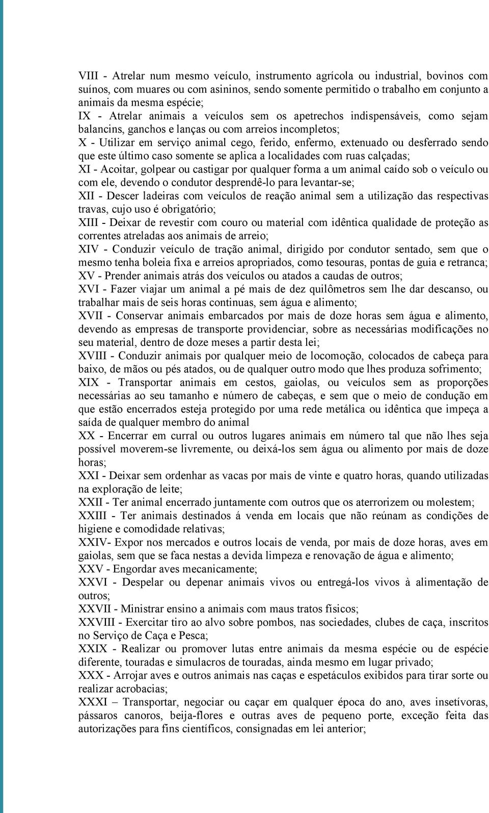 desferrado sendo que este último caso somente se aplica a localidades com ruas calçadas; XI - Acoitar, golpear ou castigar por qualquer forma a um animal caído sob o veículo ou com ele, devendo o