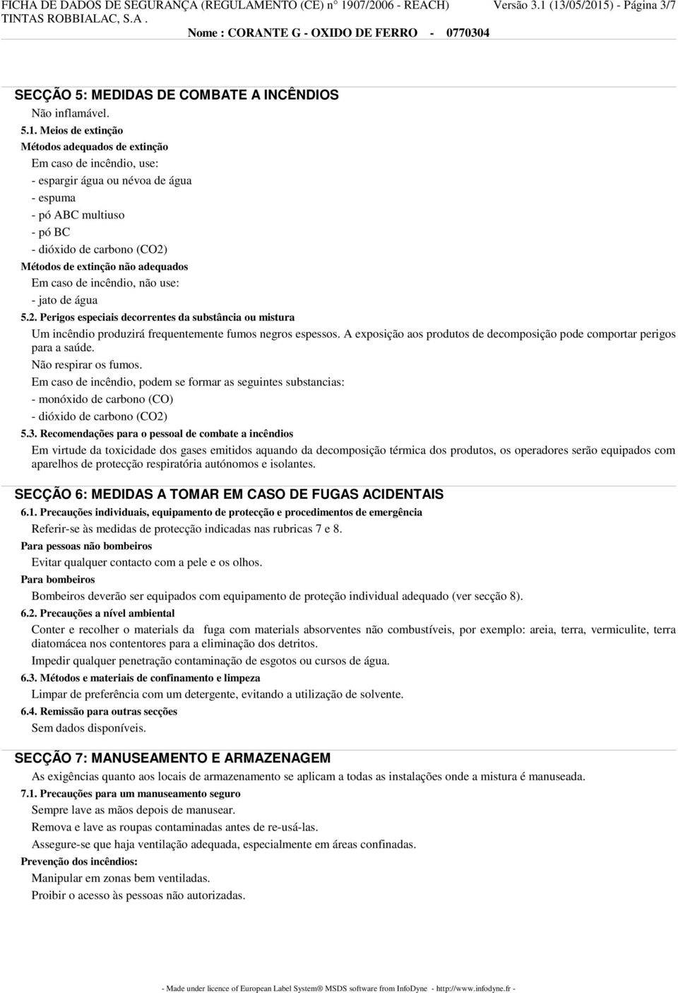 (13/05/2015) - Página 3/7 SECÇÃO 5: MEDIDAS DE COMBATE A INCÊNDIOS Não inflamável. 5.1. Meios de extinção Métodos adequados de extinção Em caso de incêndio, use: - espargir água ou névoa de água -