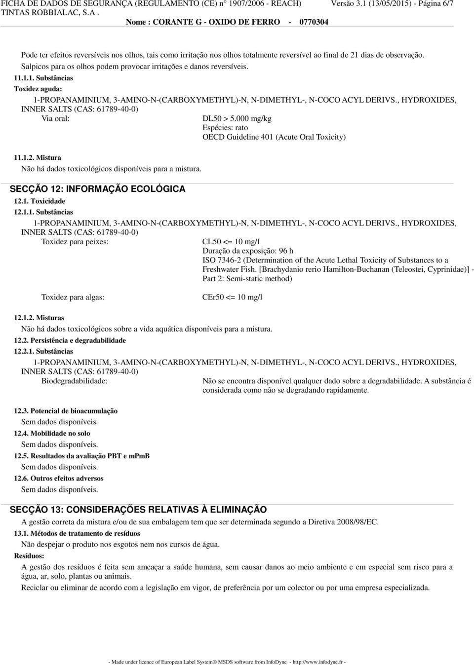 Salpicos para os olhos podem provocar irritações e danos reversíveis. 11.1.1. Substâncias Toxidez aguda: 1-PROPANAMINIUM, 3-AMINO-N-(CARBOXYMETHYL)-N, N-DIMETHYL-, N-COCO ACYL DERIVS.