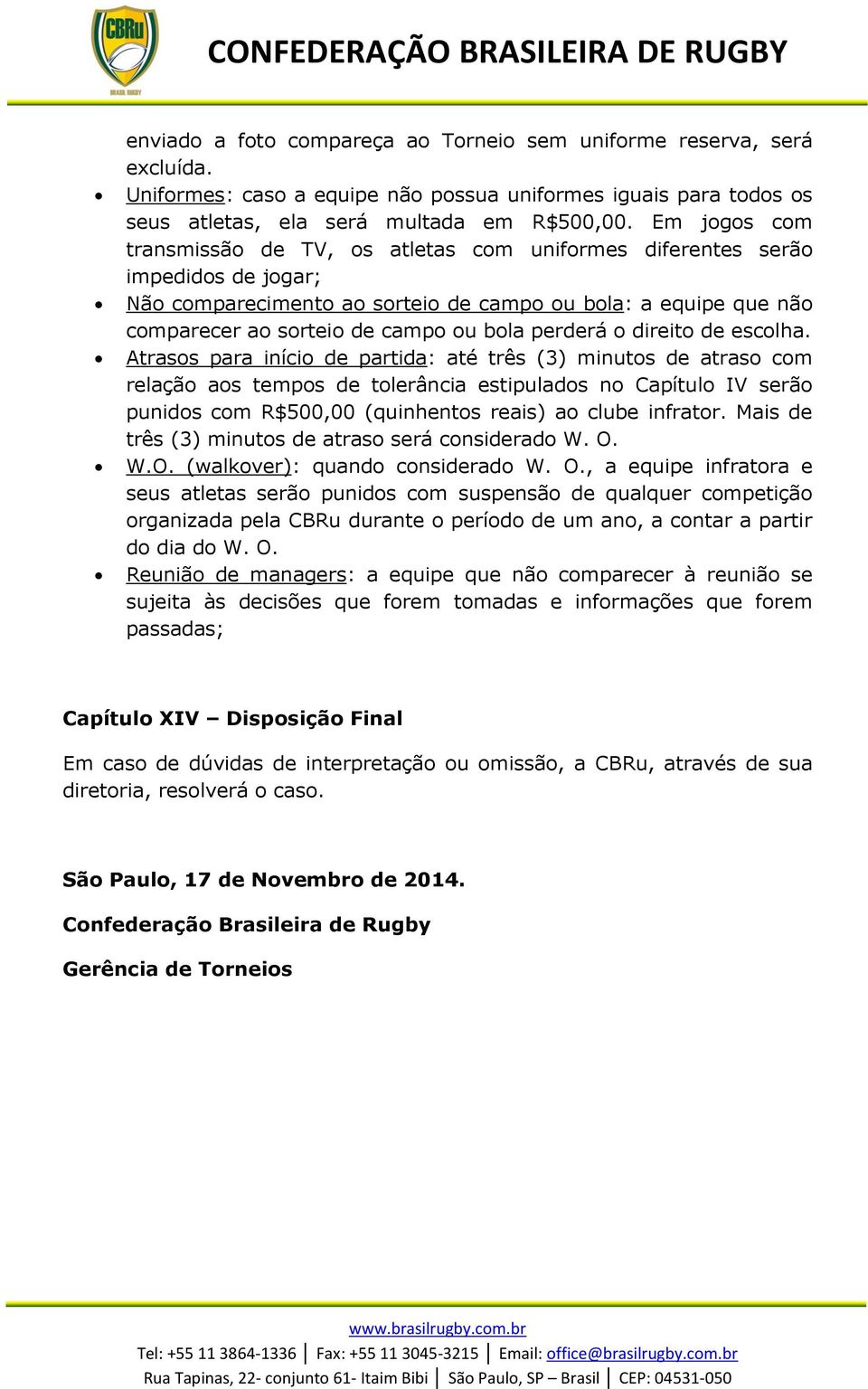 Atrass para iníci de partida: até três (3) minuts de atras cm relaçã as temps de tlerância estipulads n Capítul IV serã punids cm R$500,00 (quinhents reais) a clube infratr.