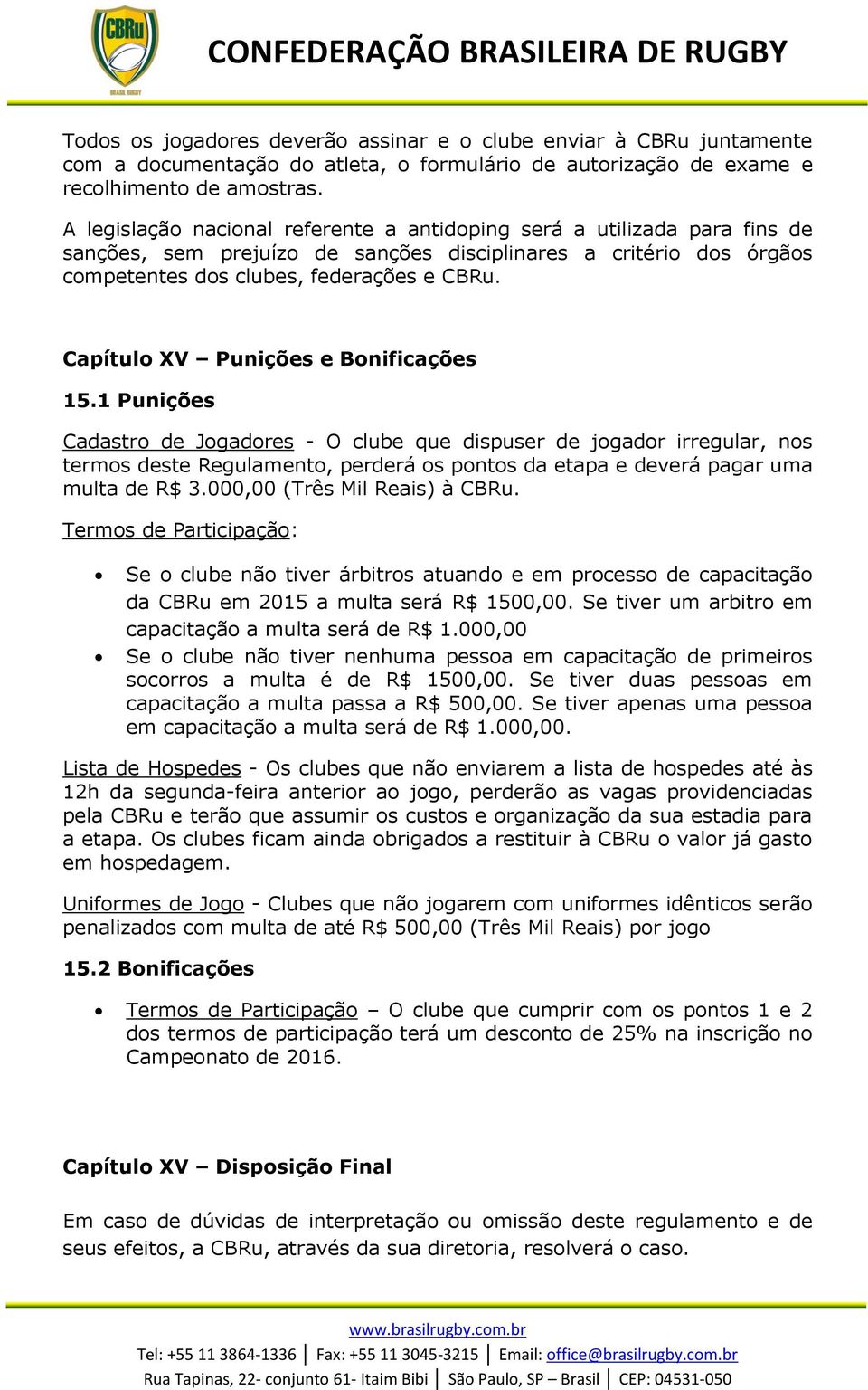 Capítul XV Punições e Bnificações 15.1 Punições Cadastr de Jgadres - O clube que dispuser de jgadr irregular, ns terms deste Regulament, perderá s pnts da etapa e deverá pagar uma multa de R$ 3.