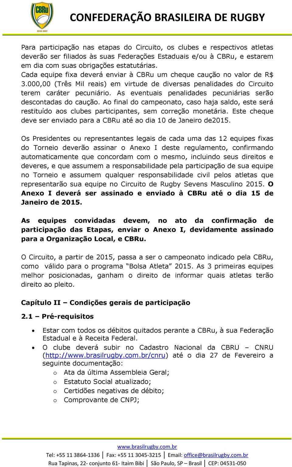 As eventuais penalidades pecuniárias serã descntadas d cauçã. A final d campenat, cas haja sald, este será restituíd as clubes participantes, sem crreçã mnetária.