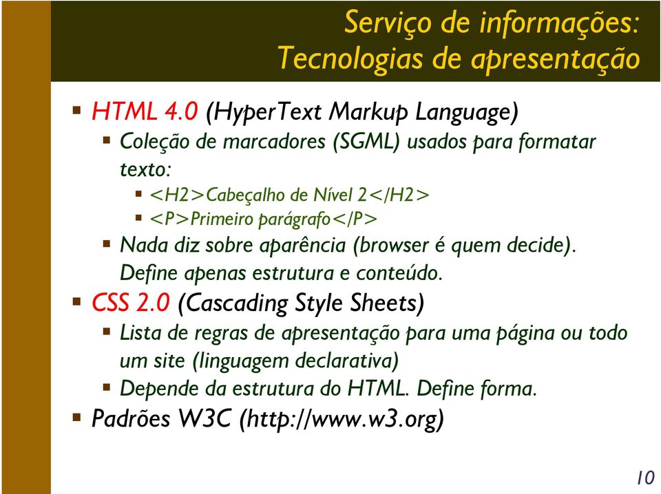 <P>Primeiro parágrafo</p> Nada diz sobre aparência (browser é quem decide). Define apenas estrutura e conteúdo. CSS 2.