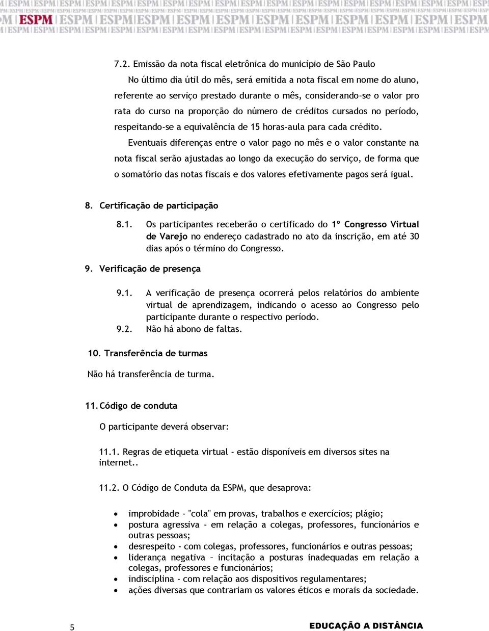 Eventuais diferenças entre o valor pago no mês e o valor constante na nota fiscal serão ajustadas ao longo da execução do serviço, de forma que o somatório das notas fiscais e dos valores