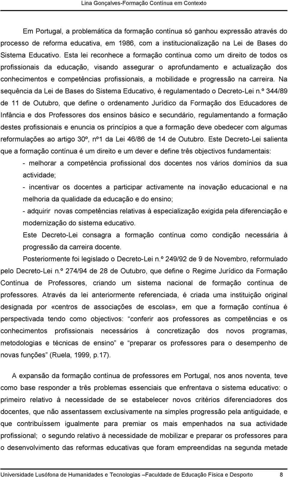 mobilidade e progressão na carreira. Na sequência da Lei de Bases do Sistema Educativo, é regulamentado o Decreto-Lei n.