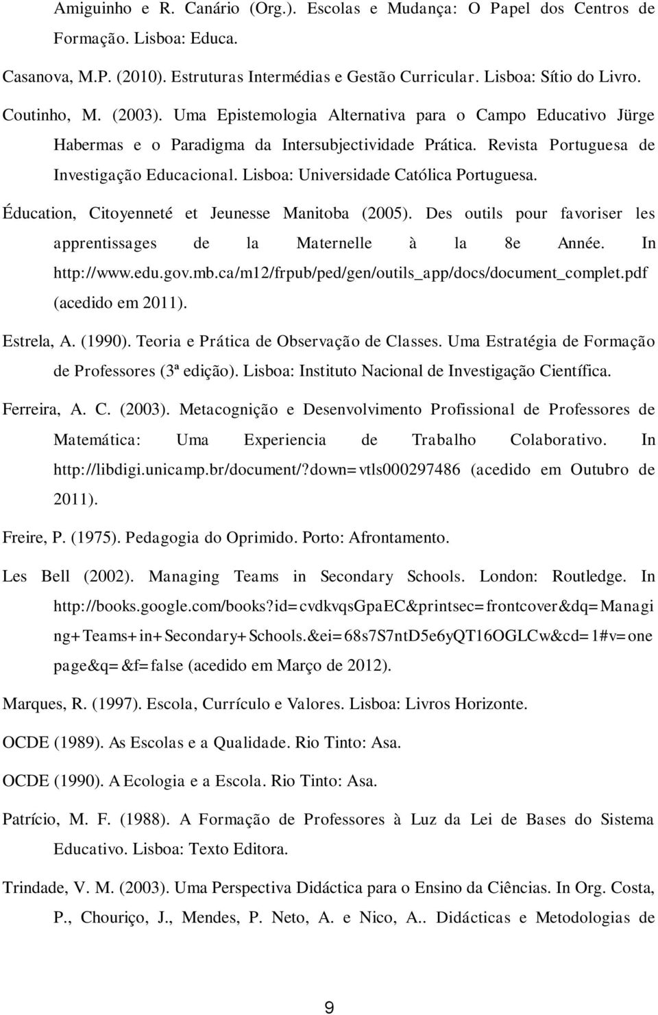 Lisboa: Universidade Católica Portuguesa. Éducation, Citoyenneté et Jeunesse Manitoba (2005). Des outils pour favoriser les apprentissages de la Maternelle à la 8e Année. In http://www.edu.gov.mb.
