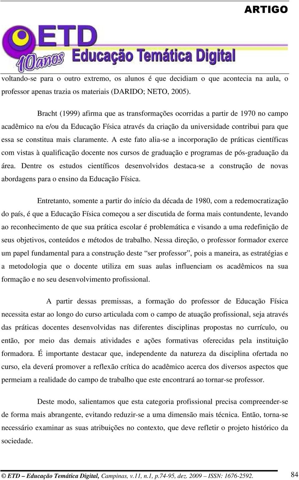 claramente. A este fato alia-se a incorporação de práticas científicas com vistas à qualificação docente nos cursos de graduação e programas de pós-graduação da área.