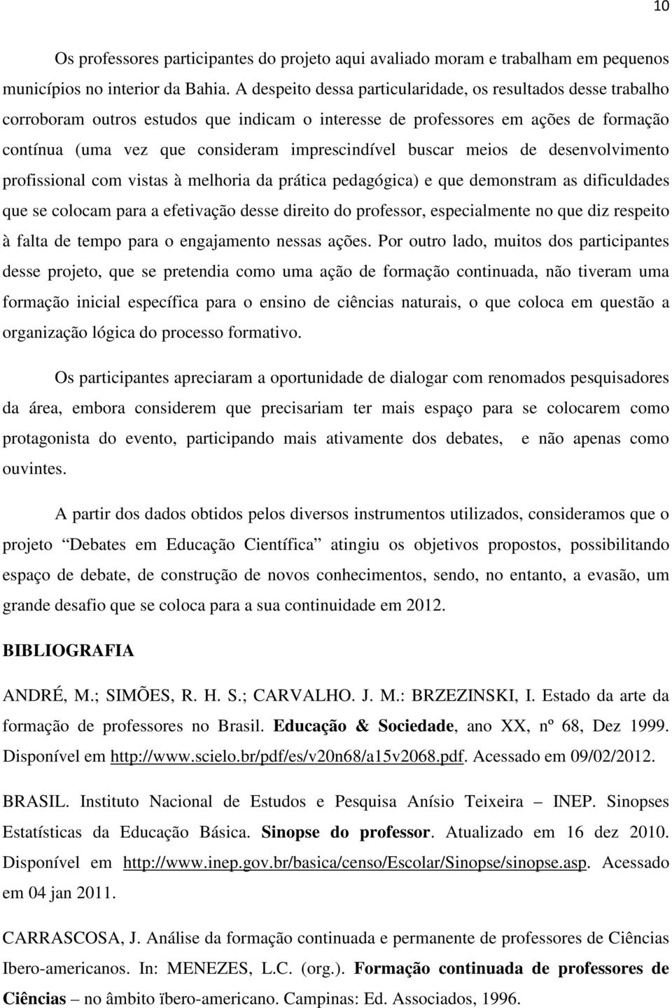 buscar meios de desenvolvimento profissional com vistas à melhoria da prática pedagógica) e que demonstram as dificuldades que se colocam para a efetivação desse direito do professor, especialmente