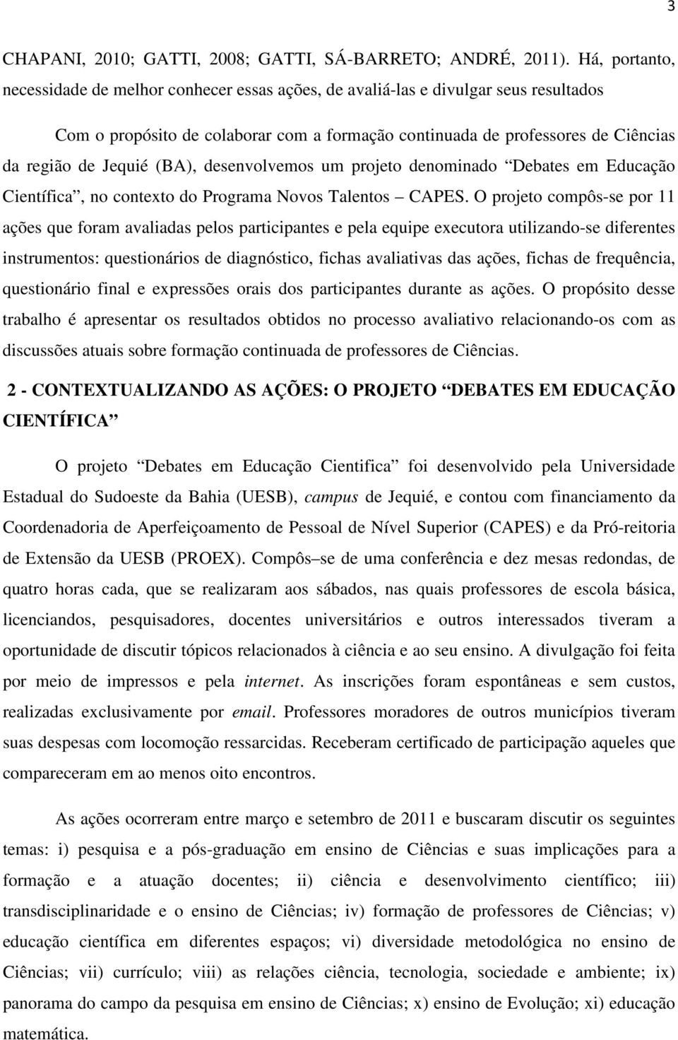 Jequié (BA), desenvolvemos um projeto denominado Debates em Educação Científica, no contexto do Programa Novos Talentos CAPES.