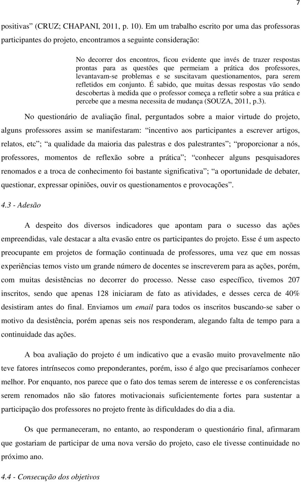 questões que permeiam a prática dos professores, levantavam-se problemas e se suscitavam questionamentos, para serem refletidos em conjunto.