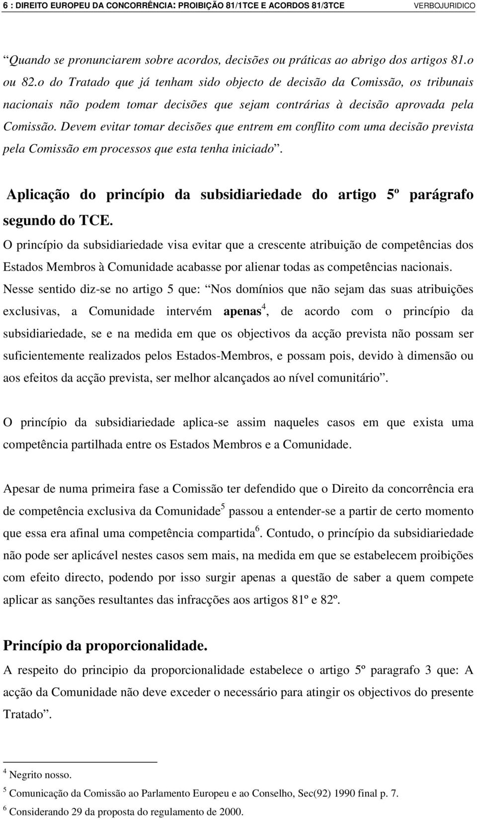 Devem evitar tomar decisões que entrem em conflito com uma decisão prevista pela Comissão em processos que esta tenha iniciado.