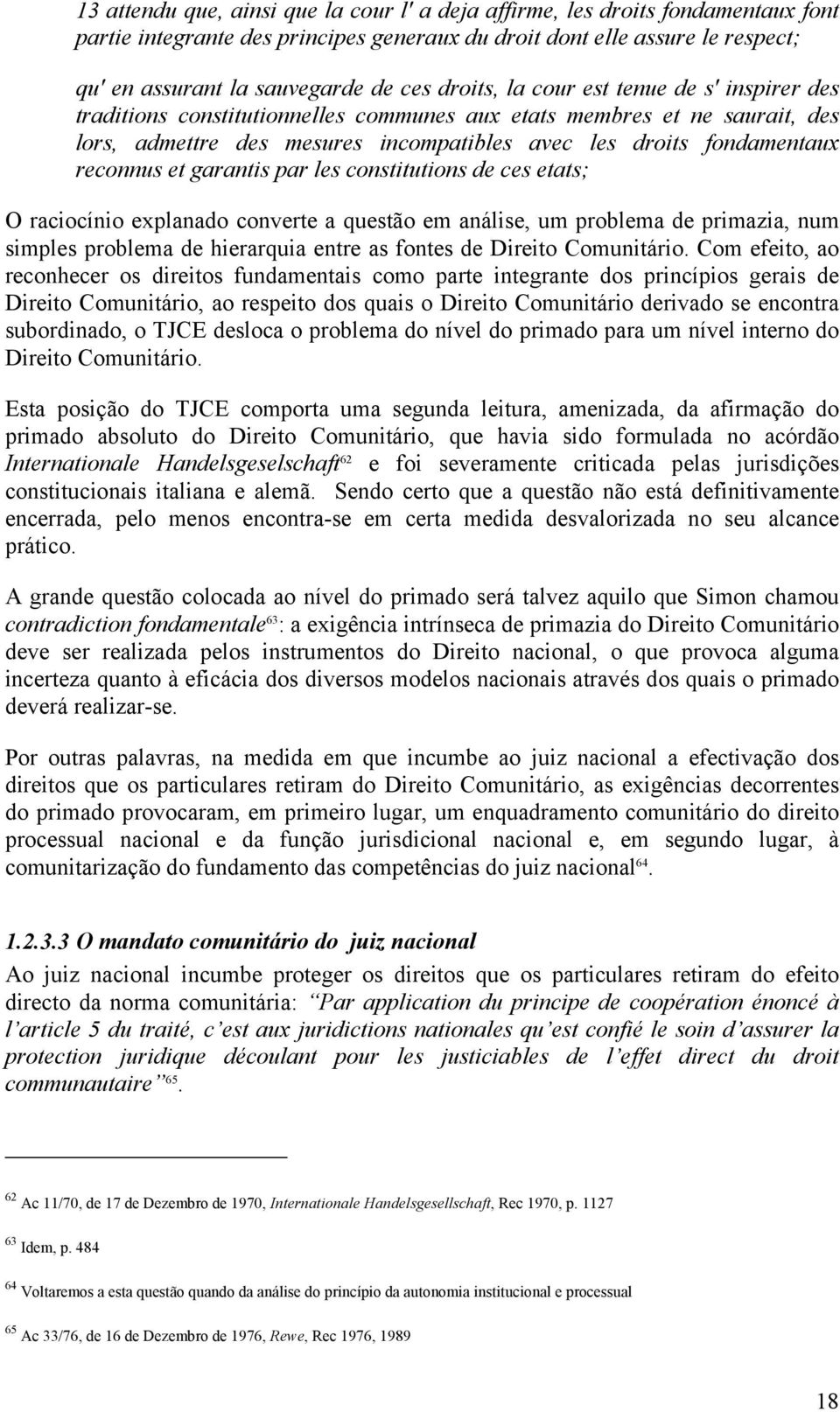 et garantis par les constitutions de ces etats; O raciocínio explanado converte a questão em análise, um problema de primazia, num simples problema de hierarquia entre as fontes de Direito