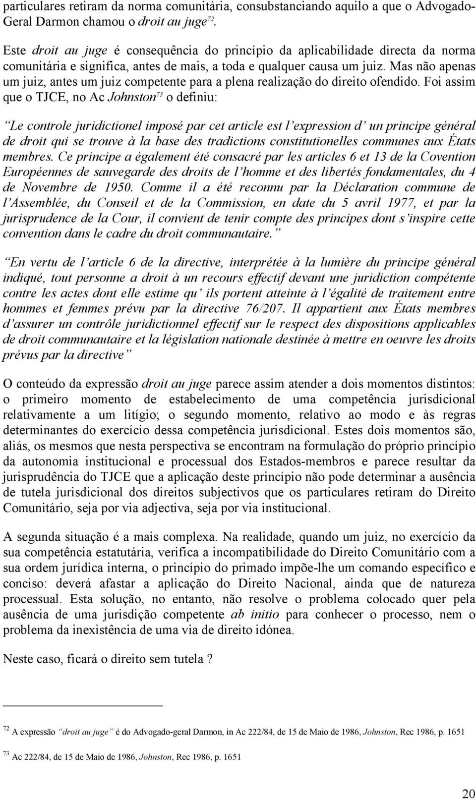 Mas não apenas um juiz, antes um juiz competente para a plena realização do direito ofendido.