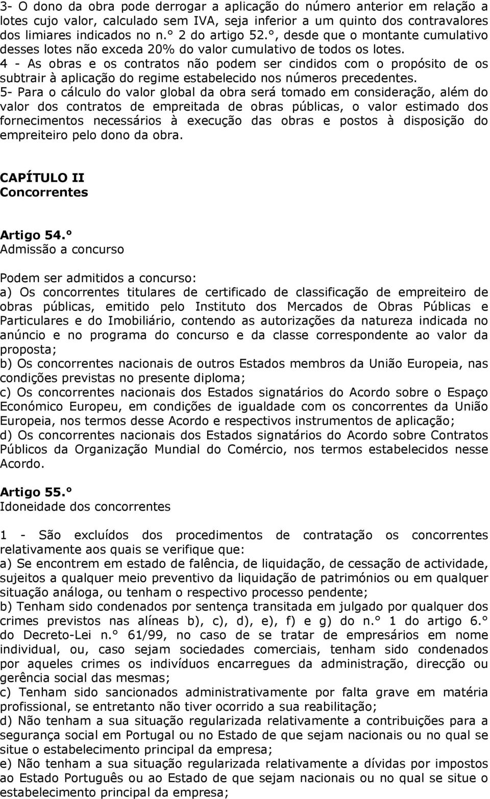 4 - As obras e os contratos não podem ser cindidos com o propósito de os subtrair à aplicação do regime estabelecido nos números precedentes.