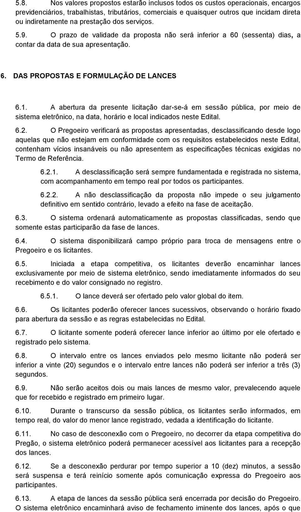 A abertura da presente licitação dar-se-á em sessão pública, por meio de sistema eletrônico, na data, horário e local indicados neste Edital. 6.2.