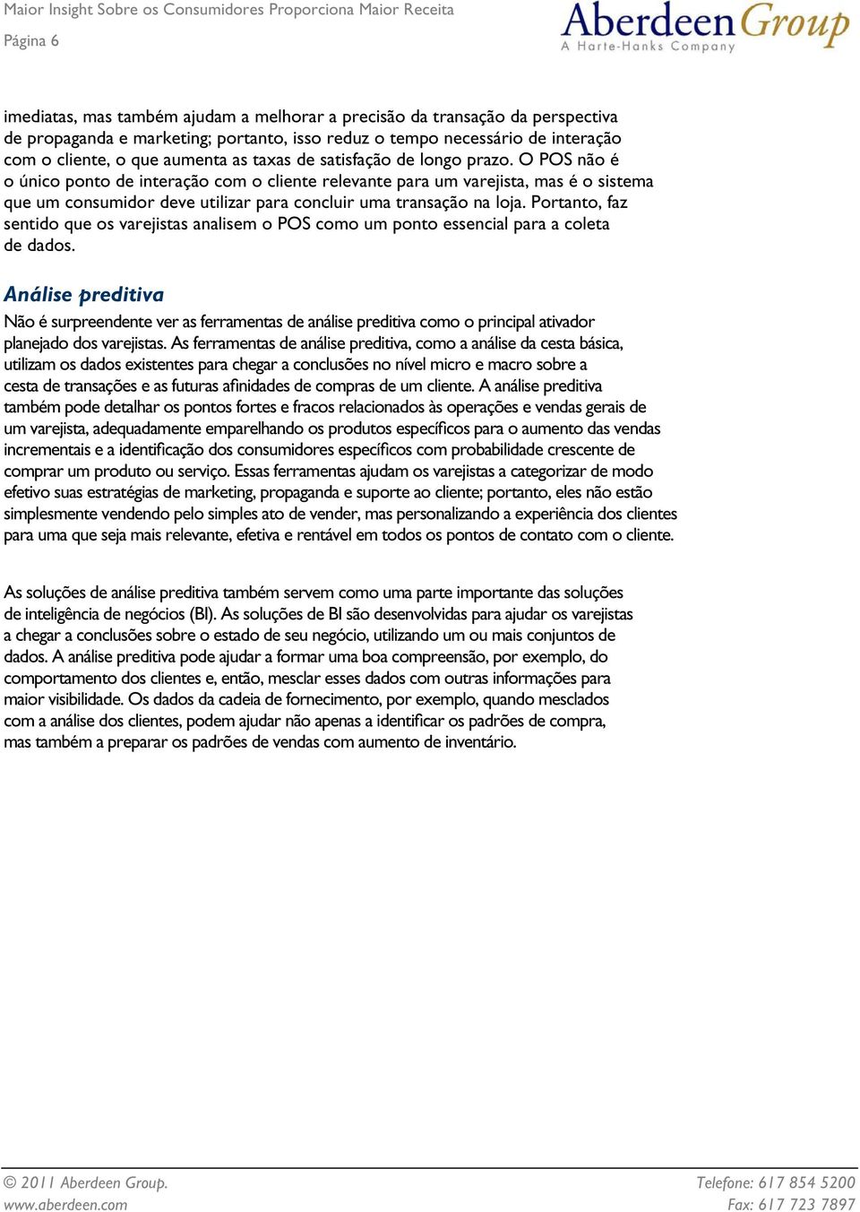 O POS não é o único ponto de interação com o cliente relevante para um varejista, mas é o sistema que um consumidor deve utilizar para concluir uma transação na loja.