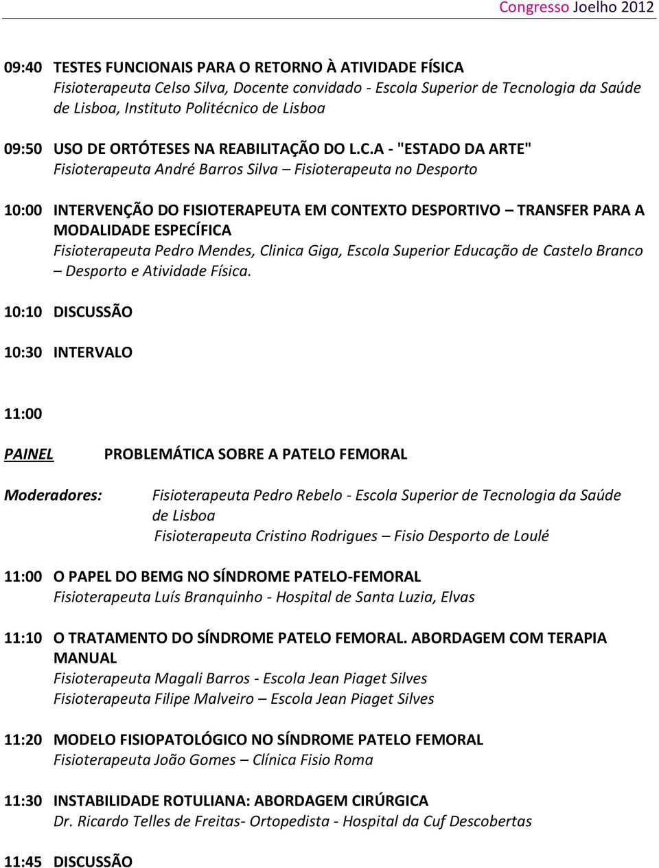 A - "ESTADO DA ARTE" Fisioterapeuta André Barros Silva Fisioterapeuta no Desporto 10:00 INTERVENÇÃO DO FISIOTERAPEUTA EM CONTEXTO DESPORTIVO TRANSFER PARA A MODALIDADE ESPECÍFICA Fisioterapeuta Pedro