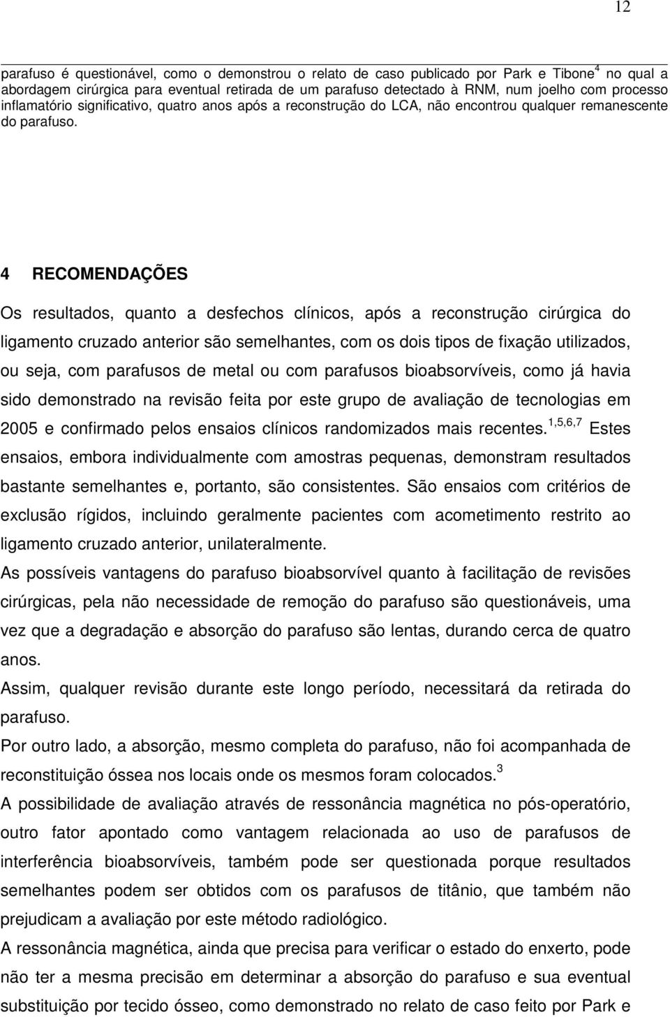 4 RECOMENDAÇÕES Os resultados, quanto a desfechos clínicos, após a reconstrução cirúrgica do ligamento cruzado anterior são semelhantes, com os dois tipos de fixação utilizados, ou seja, com