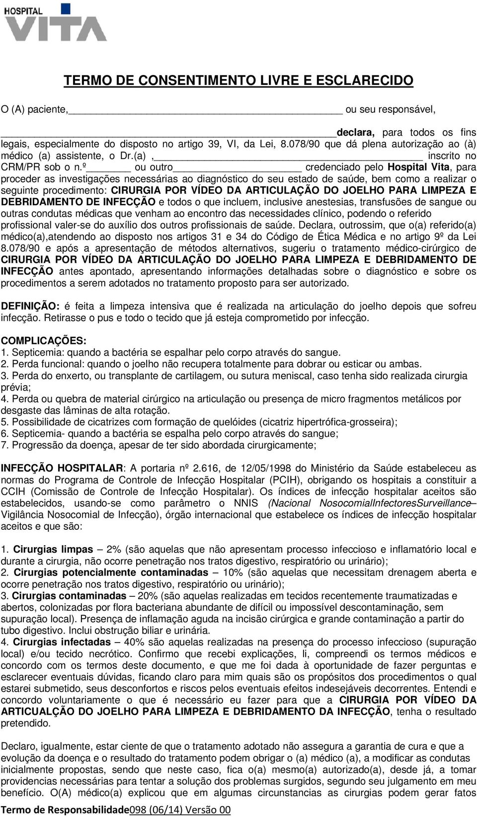 º ou outro credenciado pelo Hospital Vita, para proceder as investigações necessárias ao diagnóstico do seu estado de saúde, bem como a realizar o seguinte procedimento: CIRURGIA POR VÍDEO DA