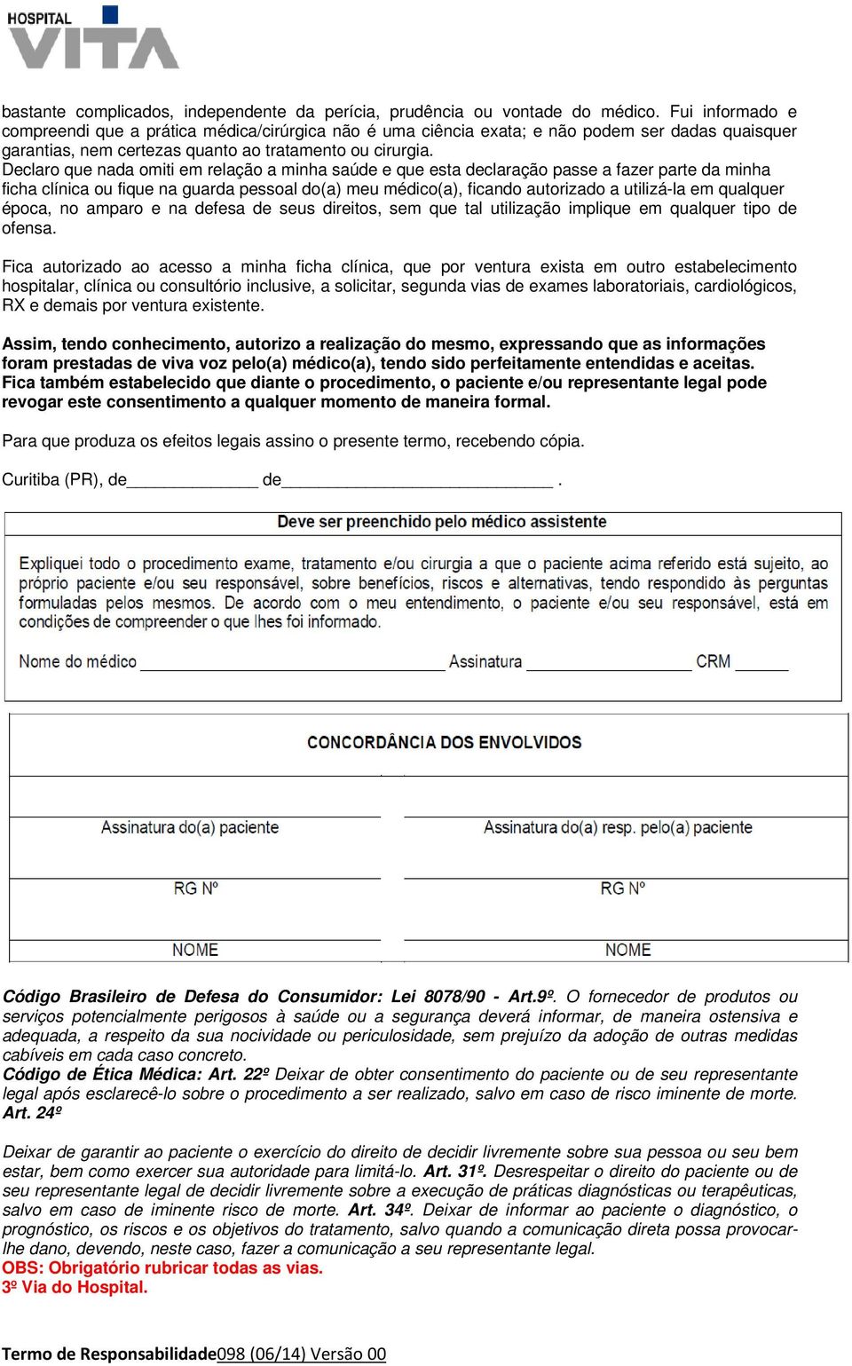 Declaro que nada omiti em relação a minha saúde e que esta declaração passe a fazer parte da minha ficha clínica ou fique na guarda pessoal do(a) meu médico(a), ficando autorizado a utilizá-la em