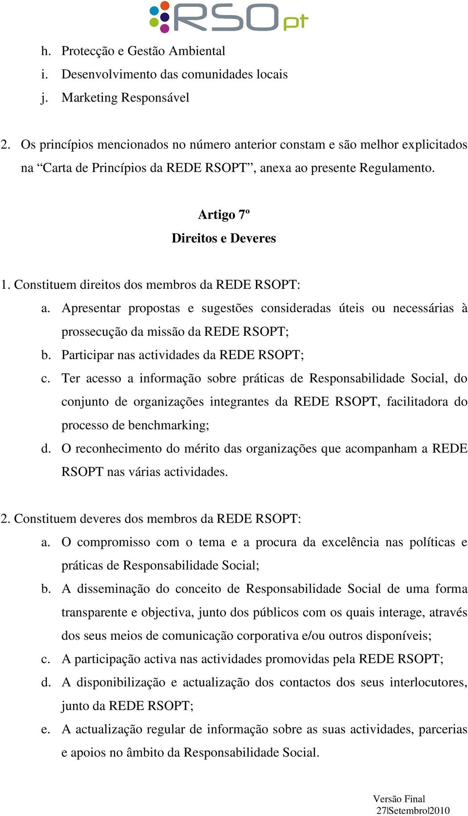 Constituem direitos dos membros da REDE RSOPT: a. Apresentar propostas e sugestões consideradas úteis ou necessárias à prossecução da missão da REDE RSOPT; b.