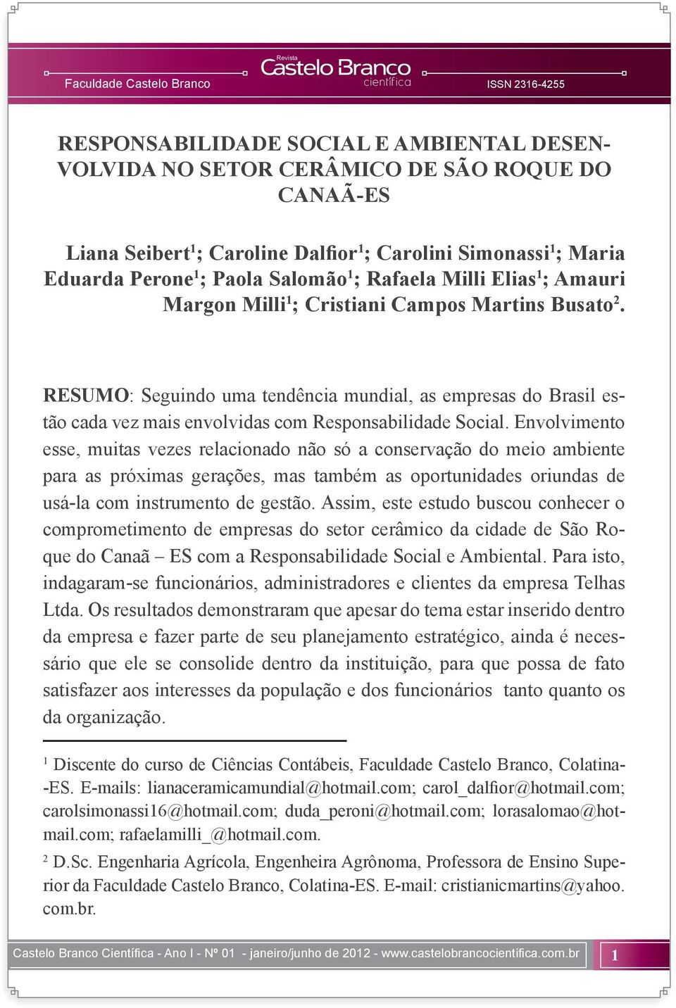 RESUMO: Seguindo uma tendência mundial, as empresas do Brasil estão cada vez mais envolvidas com Responsabilidade Social.