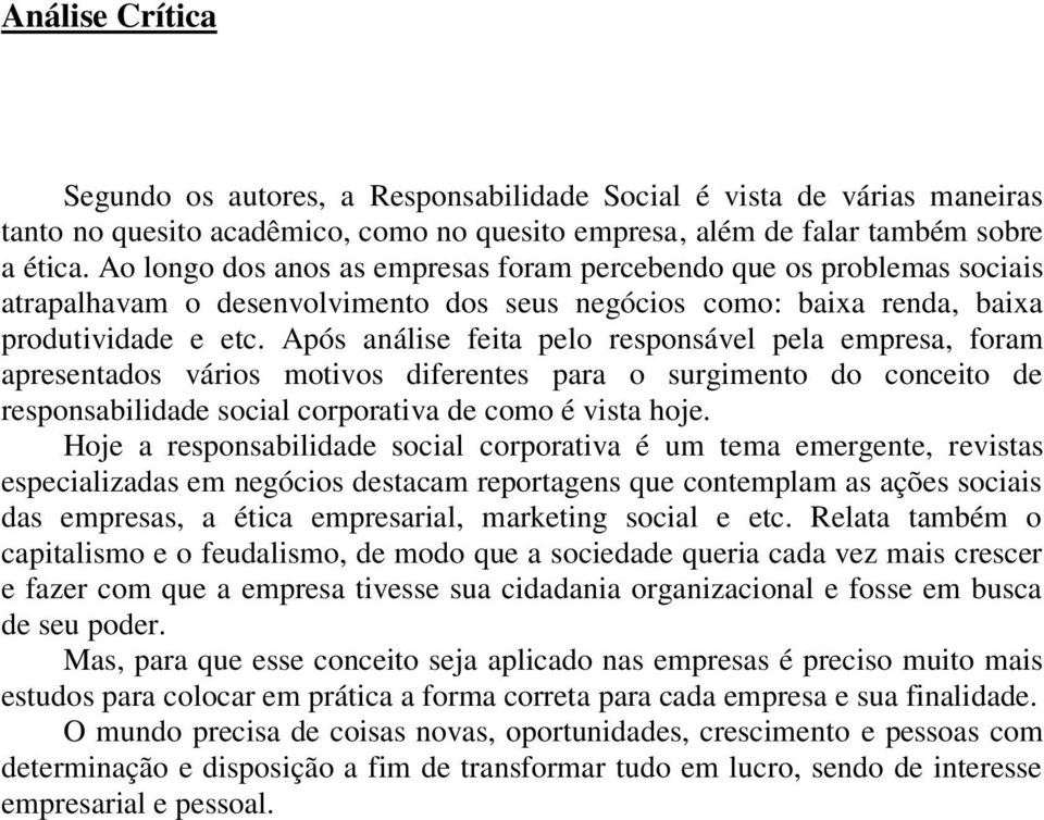 Após análise feita pelo responsável pela empresa, foram apresentados vários motivos diferentes para o surgimento do conceito de responsabilidade social corporativa de como é vista hoje.