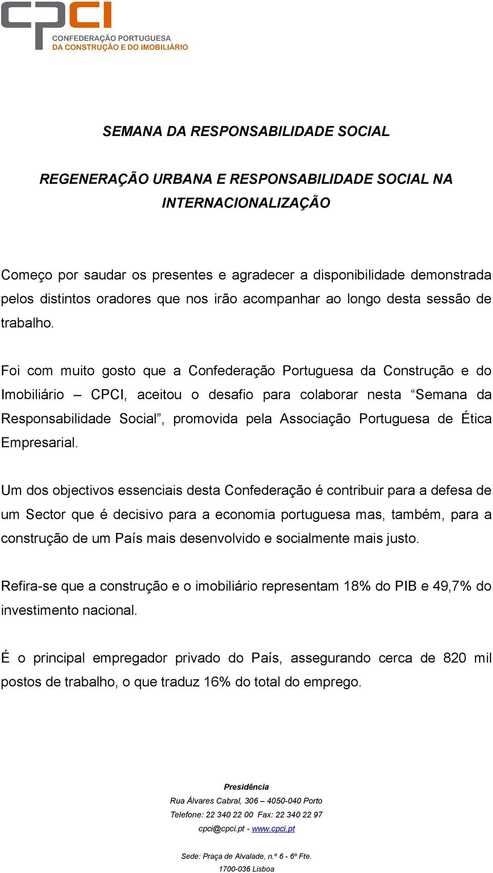 Foi com muito gosto que a Confederação Portuguesa da Construção e do Imobiliário CPCI, aceitou o desafio para colaborar nesta Semana da Responsabilidade Social, promovida pela Associação Portuguesa