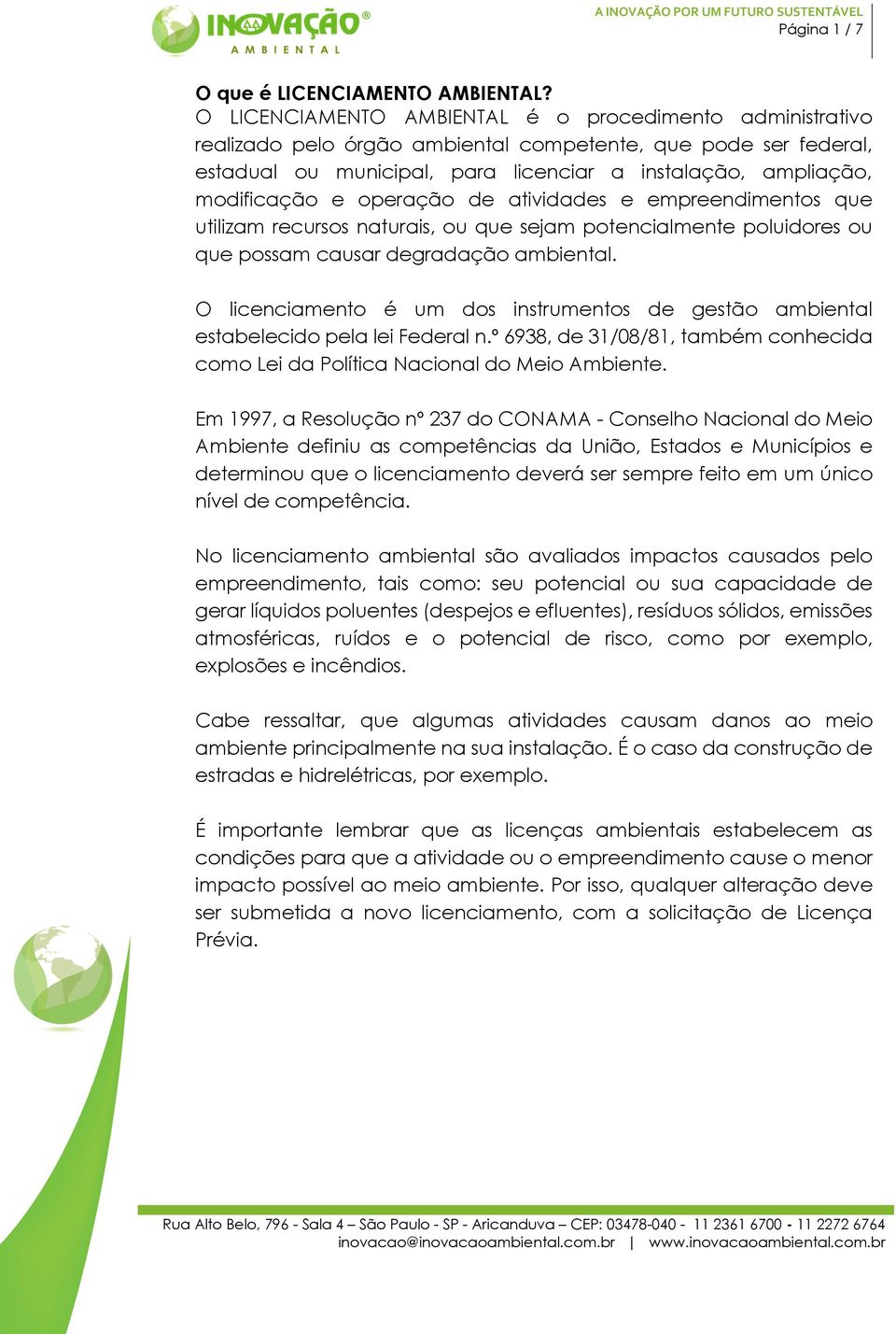 operação de atividades e empreendimentos que utilizam recursos naturais, ou que sejam potencialmente poluidores ou que possam causar degradação ambiental.