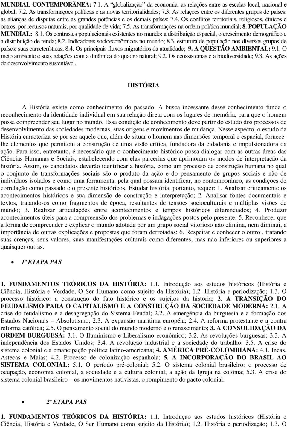 Os conflitos territoriais, religiosos, étnicos e outros, por recursos naturais, por qualidade de vida; 7.5. As transformações na ordem política mundial; 8. POPULAÇÃO MUNDIAL: 8.1.