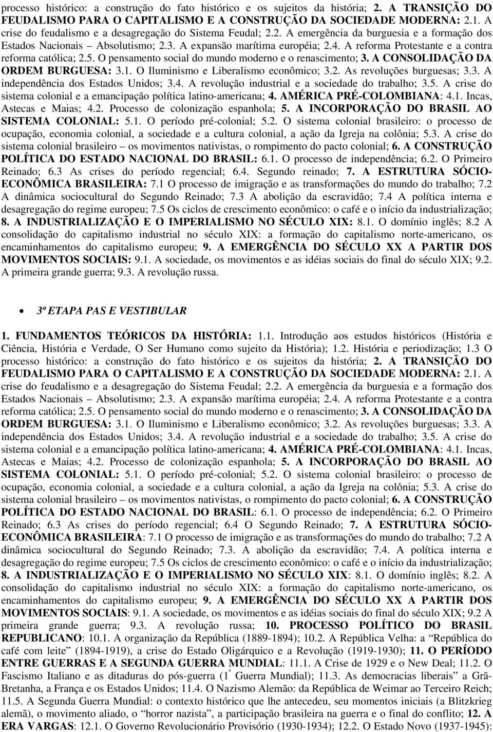 A reforma Protestante e a contra reforma católica; 2.5. O pensamento social do mundo moderno e o renascimento; 3. A CONSOLIDAÇÃO DA ORDEM BURGUESA: 3.1. O Iluminismo e Liberalismo econômico; 3.2. As revoluções burguesas; 3.