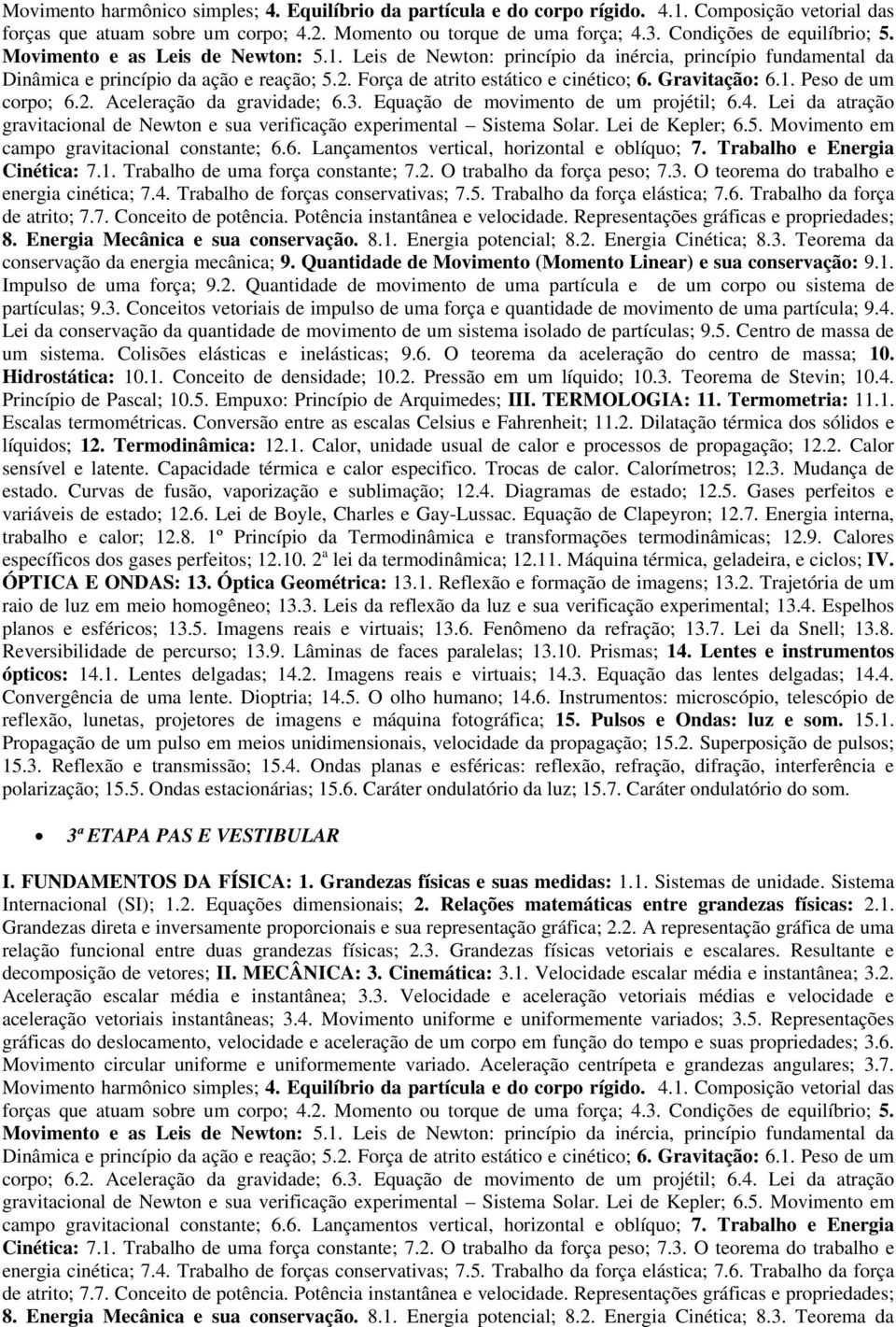 Força de atrito estático e cinético; 6. Gravitação: 6.1. Peso de um corpo; 6.2. Aceleração da gravidade; 6.3. Equação de movimento de um projétil; 6.4.