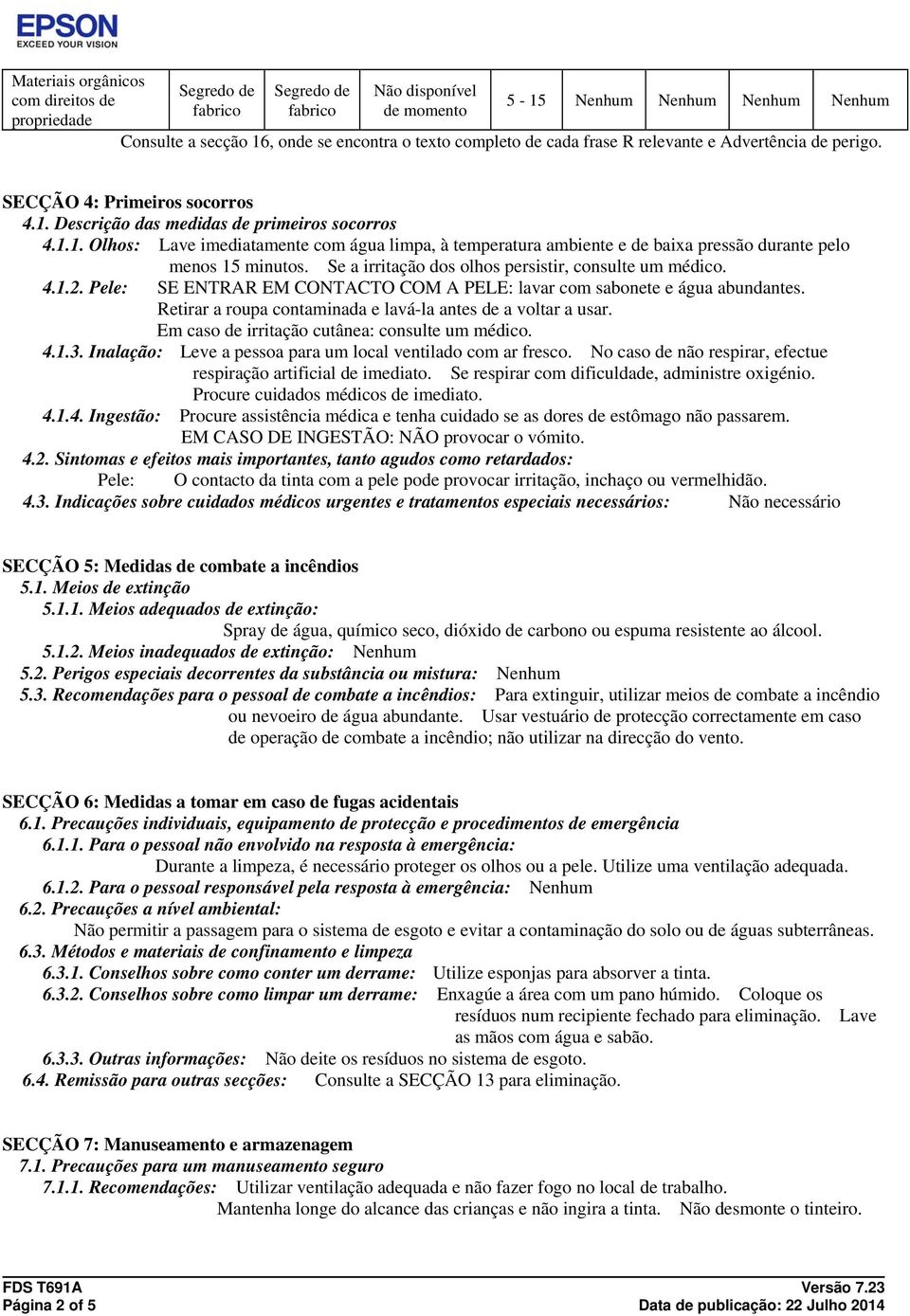 Se a irritação dos olhos persistir, consulte um médico. 4.1.2. Pele: SE ENTRAR EM CONTACTO COM A PELE: lavar com sabonete e água abundantes.