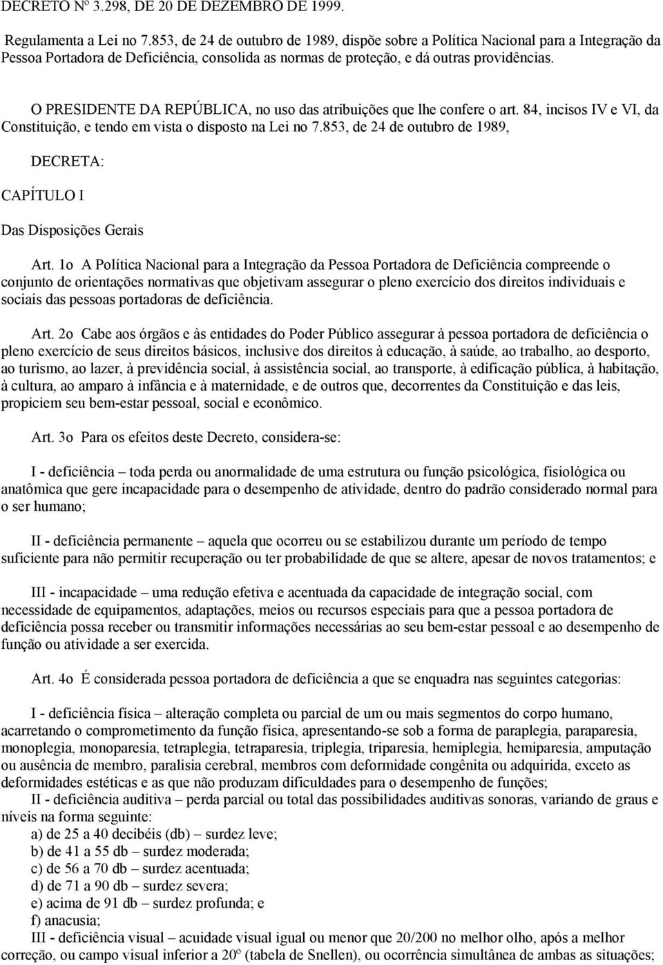 O PRESIDENTE DA REPÚBLICA, no uso das atribuições que lhe confere o art. 84, incisos IV e VI, da Constituição, e tendo em vista o disposto na Lei no 7.