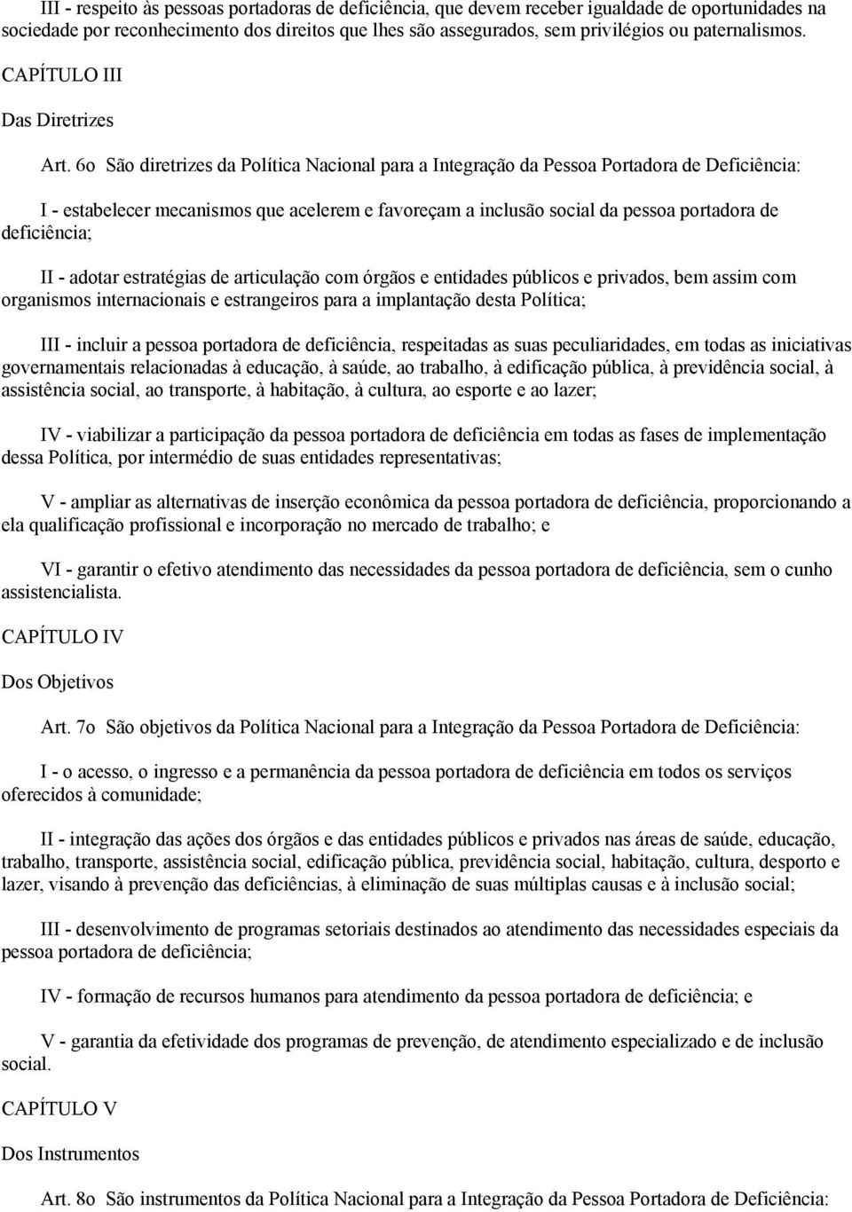 6o São diretrizes da Política Nacional para a Integração da Pessoa Portadora de Deficiência: I - estabelecer mecanismos que acelerem e favoreçam a inclusão social da pessoa portadora de deficiência;