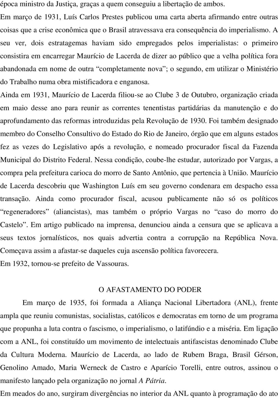 A seu ver, dois estratagemas haviam sido empregados pelos imperialistas: o primeiro consistira em encarregar Maurício de Lacerda de dizer ao público que a velha política fora abandonada em nome de