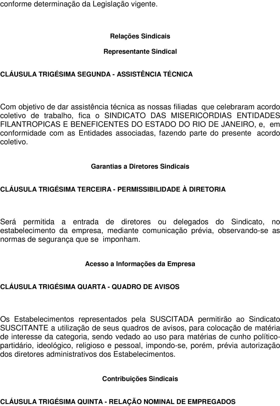 o SINDICATO DAS MISERICORDIAS ENTIDADES FILANTROPICAS E BENEFICENTES DO ESTADO DO RIO DE JANEIRO, e, em conformidade com as Entidades associadas, fazendo parte do presente acordo coletivo.