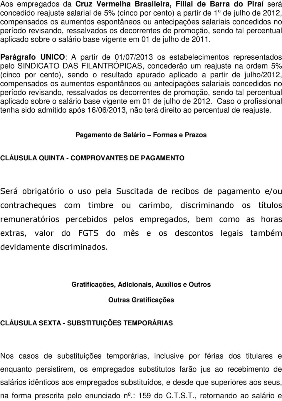 Parágrafo UNICO: A partir de 01/07/2013 os estabelecimentos representados pelo SINDICATO DAS FILANTRÓPICAS, concederão um reajuste na ordem 5% (cinco por cento), sendo o resultado apurado aplicado a