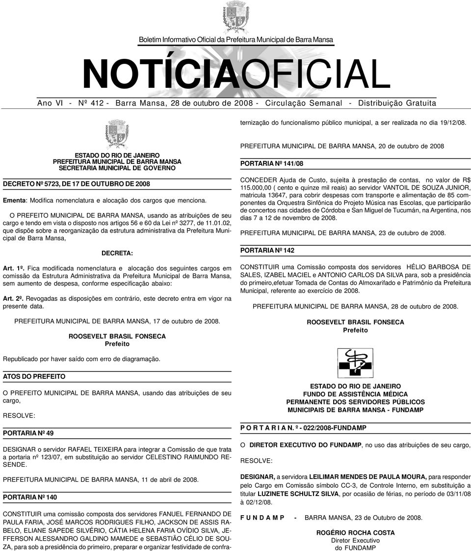 SEBASTIÃO CÉLIO DE SOU- ZA, para sob a presidência do primeiro, preparar e organizar festividade de confraternização do funcionalismo público municipal, a ser realizada no dia 19/12/08.