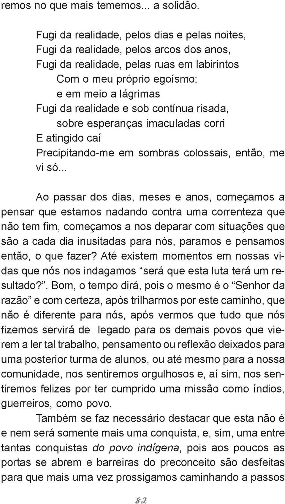 sob contínua risada, sobre esperanças imaculadas corri E atingido caí Precipitando-me em sombras colossais, então, me vi só.