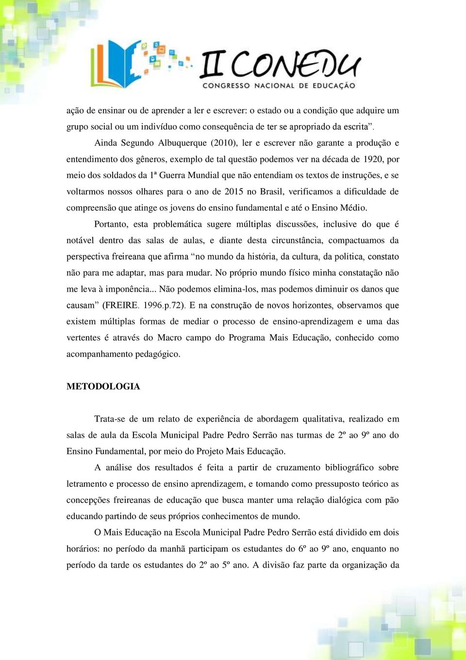 que não entendiam os textos de instruções, e se voltarmos nossos olhares para o ano de 2015 no Brasil, verificamos a dificuldade de compreensão que atinge os jovens do ensino fundamental e até o