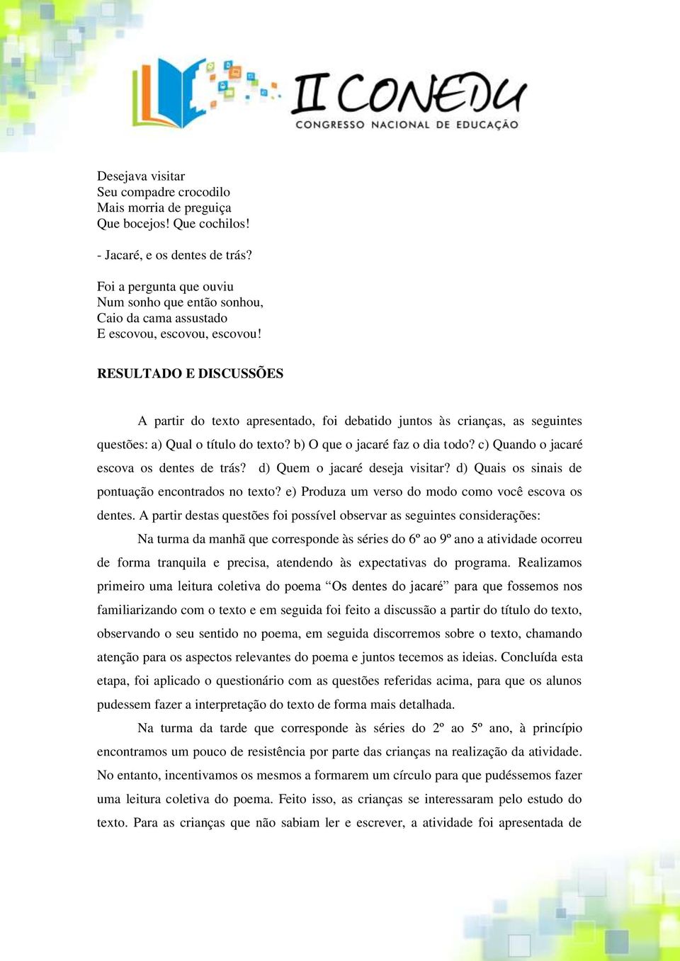 RESULTADO E DISCUSSÕES A partir do texto apresentado, foi debatido juntos às crianças, as seguintes questões: a) Qual o título do texto? b) O que o jacaré faz o dia todo?