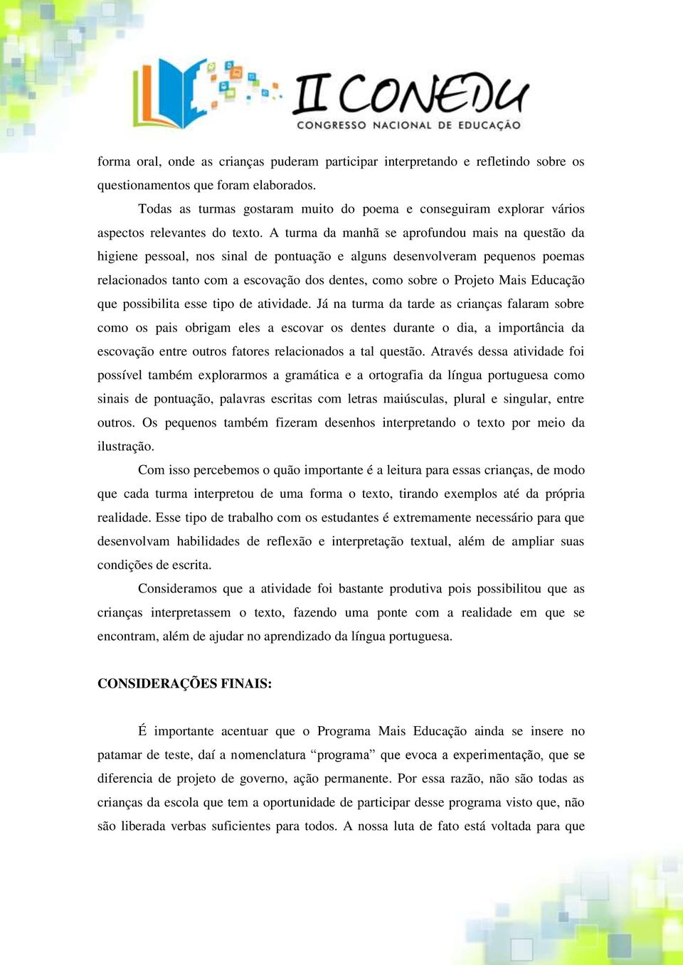 A turma da manhã se aprofundou mais na questão da higiene pessoal, nos sinal de pontuação e alguns desenvolveram pequenos poemas relacionados tanto com a escovação dos dentes, como sobre o Projeto