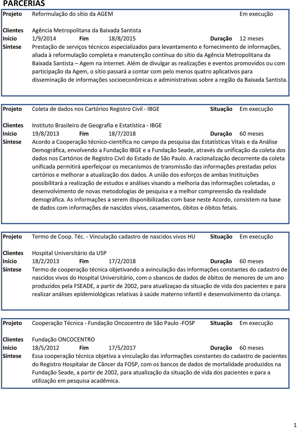 Além de divulgar as realizações e eventos promovidos ou com participação da Agem, o sítio passará a contar com pelo menos quatro aplicativos para disseminação de informações socioeconômicas e