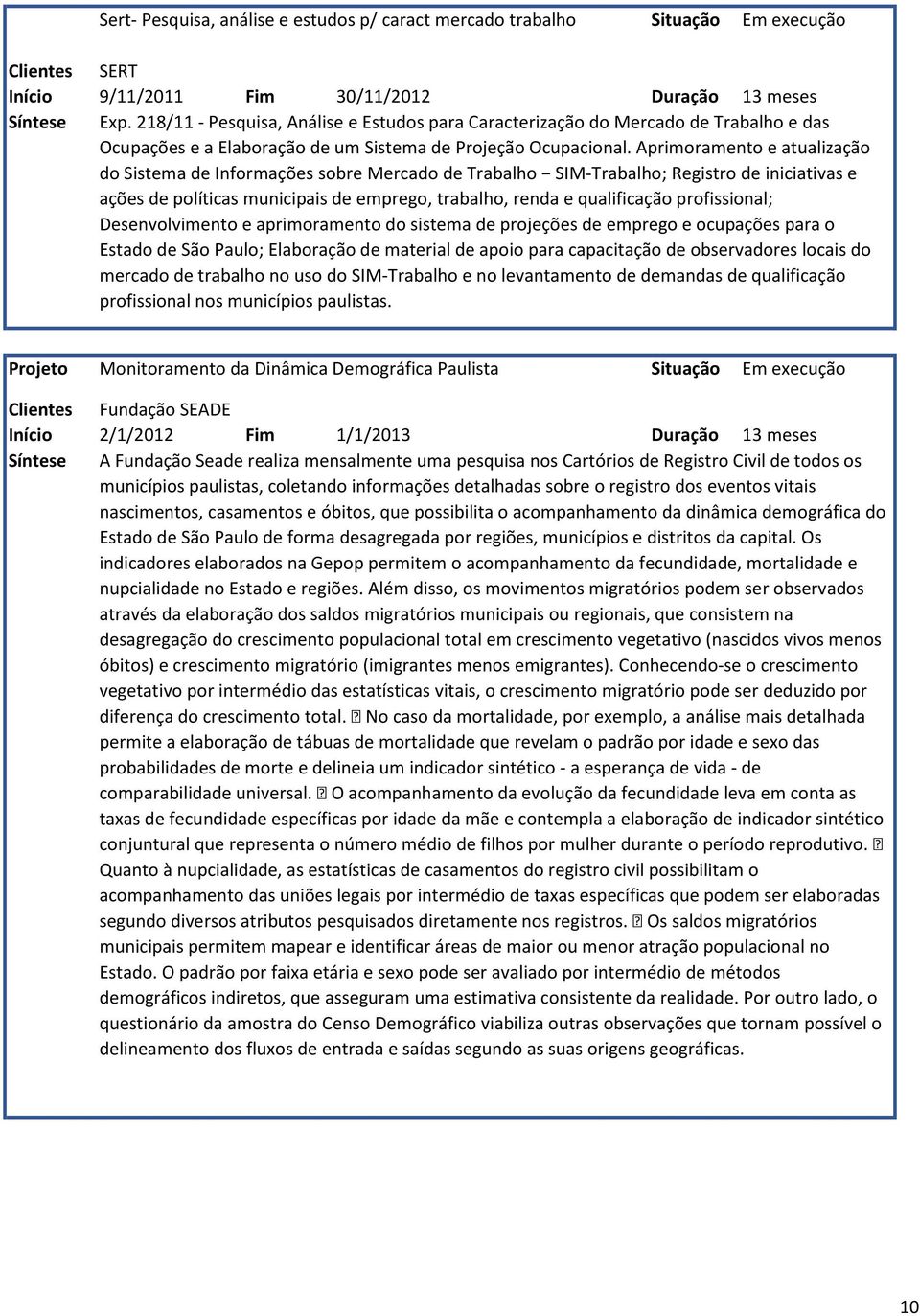 Aprimoramento e atualização do Sistema de Informações sobre Mercado de Trabalho SIM-Trabalho; Registro de iniciativas e ações de políticas municipais de emprego, trabalho, renda e qualificação