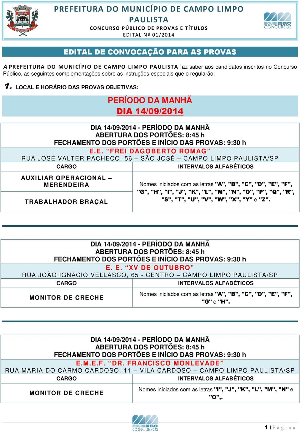 LOCAL E HORÁRIO DAS PROVAS OBJETIVAS: PERÍODO DA MANHÃ DIA 14/09/2014 DIA 14/09/2014 - PERÍODO DA MANHÃ E.E. FREI DAGOBERTO ROMAG RUA JOSÉ VALTER PACHECO, 56 SÃO JOSÉ CAMPO LIMPO PAULISTA/SP AUXILIAR OPERACIONAL MERENDEIRA TRABALHADOR BRAÇAL "R", "S", "T", "U", "V", "W", "X", "Y" e "Z".