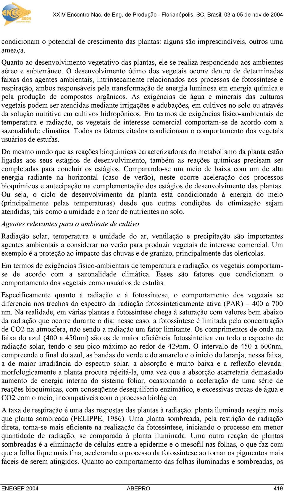 O desenvolvimento ótimo dos vegetais ocorre dentro de determinadas faixas dos agentes ambientais, intrinsecamente relacionados aos processos de fotossíntese e respiração, ambos responsáveis pela