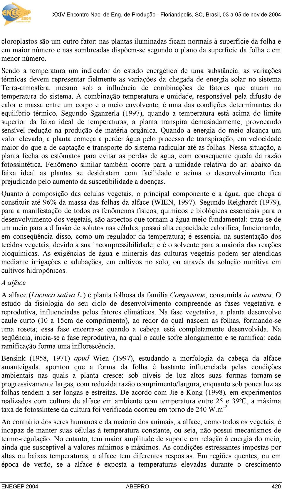 sob a influência de combinações de fatores que atuam na temperatura do sistema.