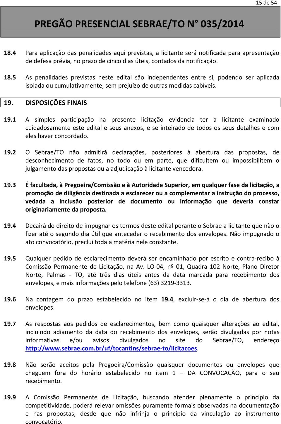 1 A simples participação na presente licitação evidencia ter a licitante examinado cuidadosamente este edital e seus anexos, e se inteirado de todos os seus detalhes e com eles haver concordado. 19.