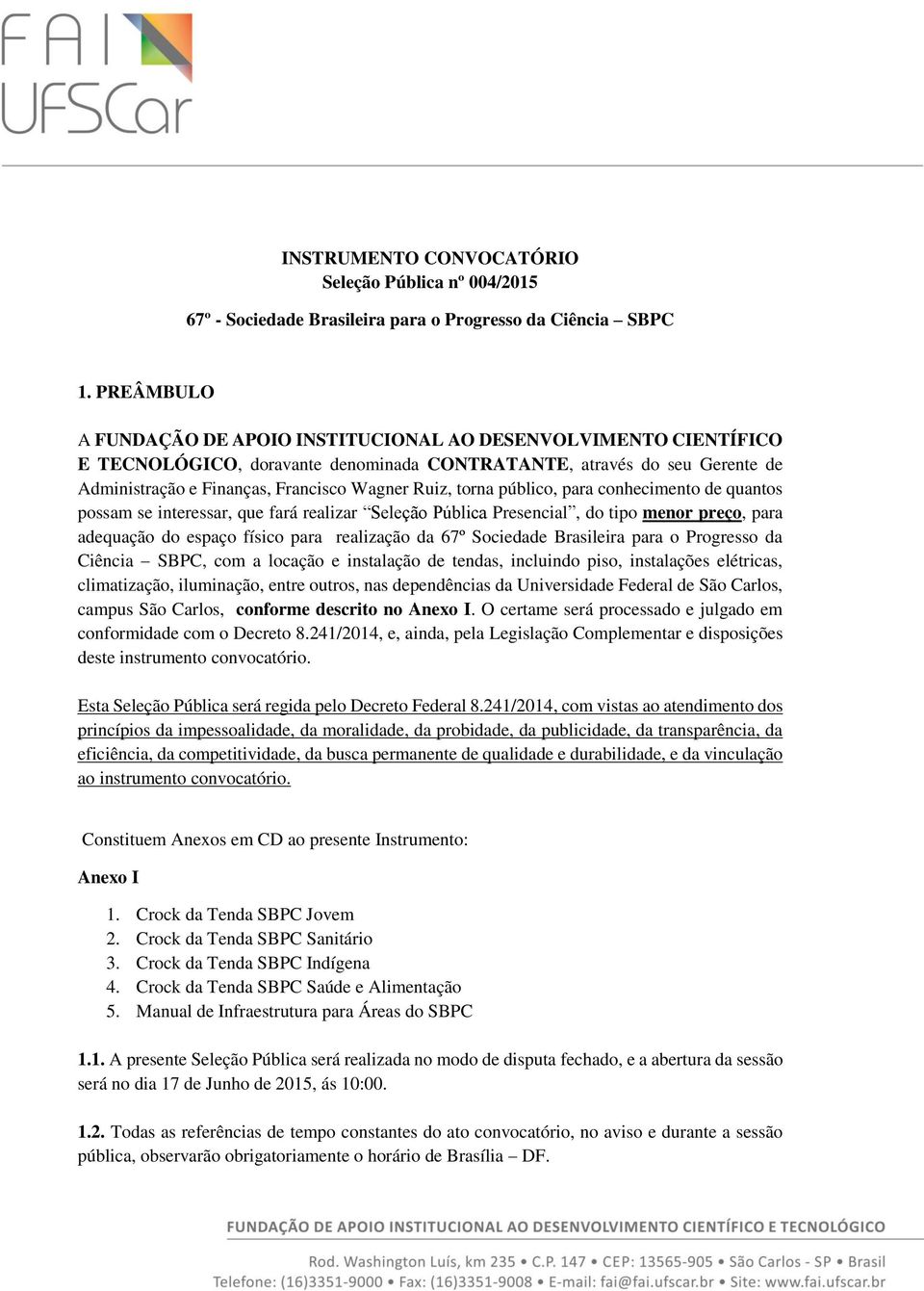 torna público, para conhecimento de quantos possam se interessar, que fará realizar Seleção Pública Presencial, do tipo menor preço, para adequação do espaço físico para realização da 67º Sociedade